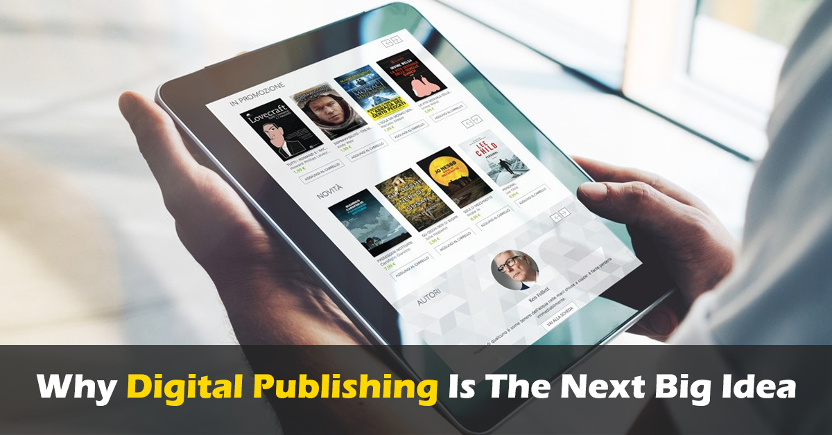 Why Digital Publishing Is The Next Big Idea digital publishing business